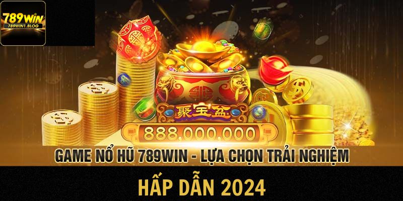 Sơ lược về phiên bản giải trí trực tuyến nổ hũ 789Win