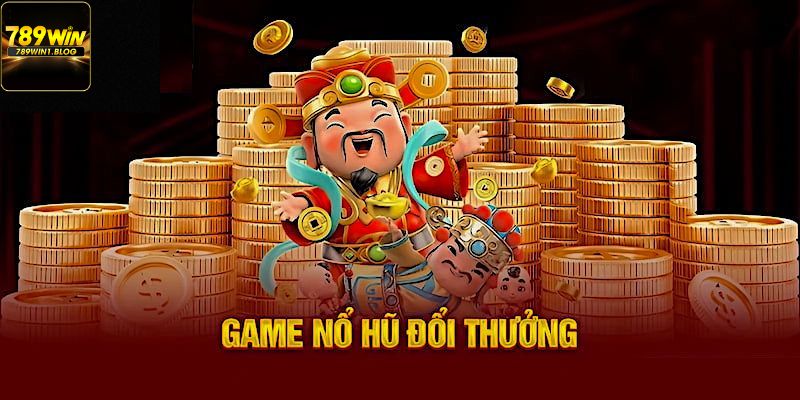 Điểm qua các tựa game nổ hũ 789Win phổ biến