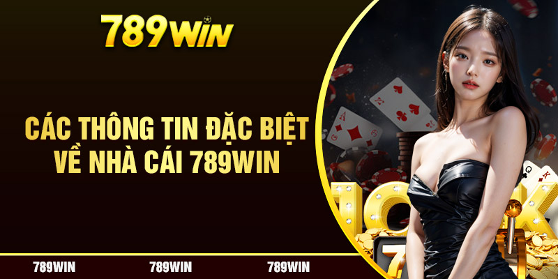 Các thông tin đặc biệt về nhà cái 789win